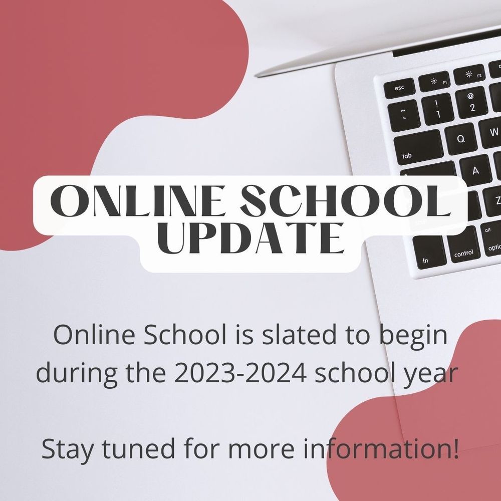 Online School Update: Online School is slated to begin during the 2023-2024 school year. Stay tuned for more information!