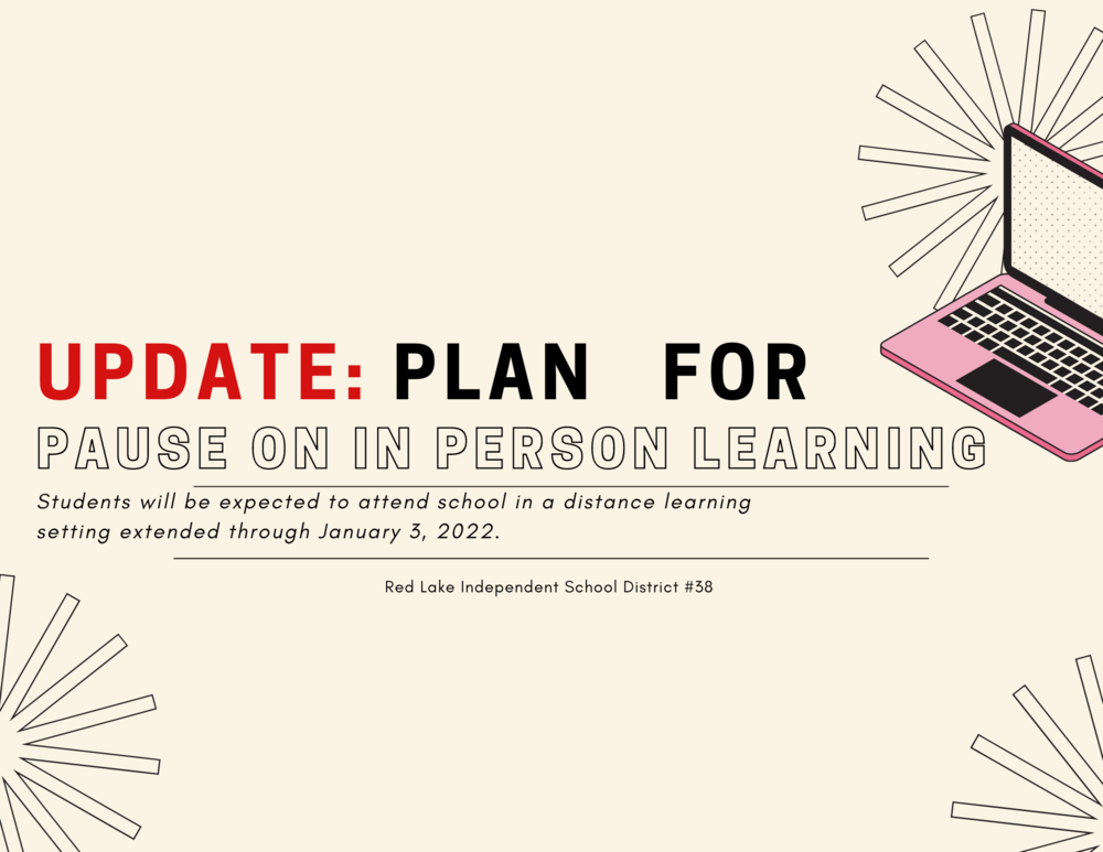 Update: plan for pause on in person learning. Students will be expected to attend  school in a distance learning setting continued through January 3, 2022