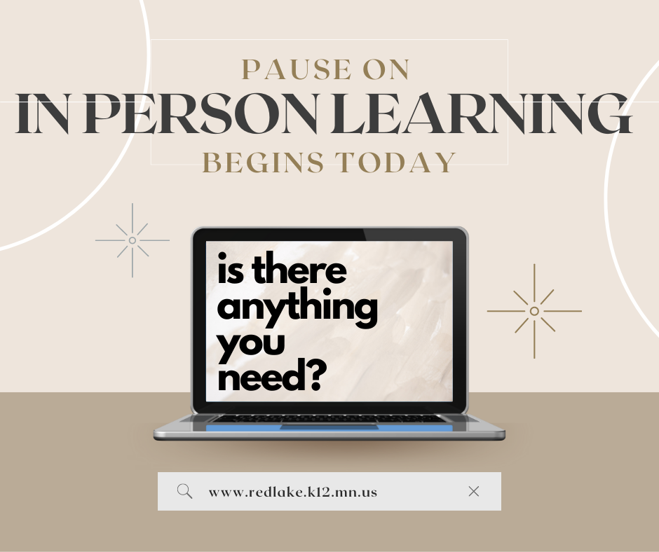 Pause on In Person Learning begins today. Is there anything you need? Our website is www.redlake.k12.mn.us
